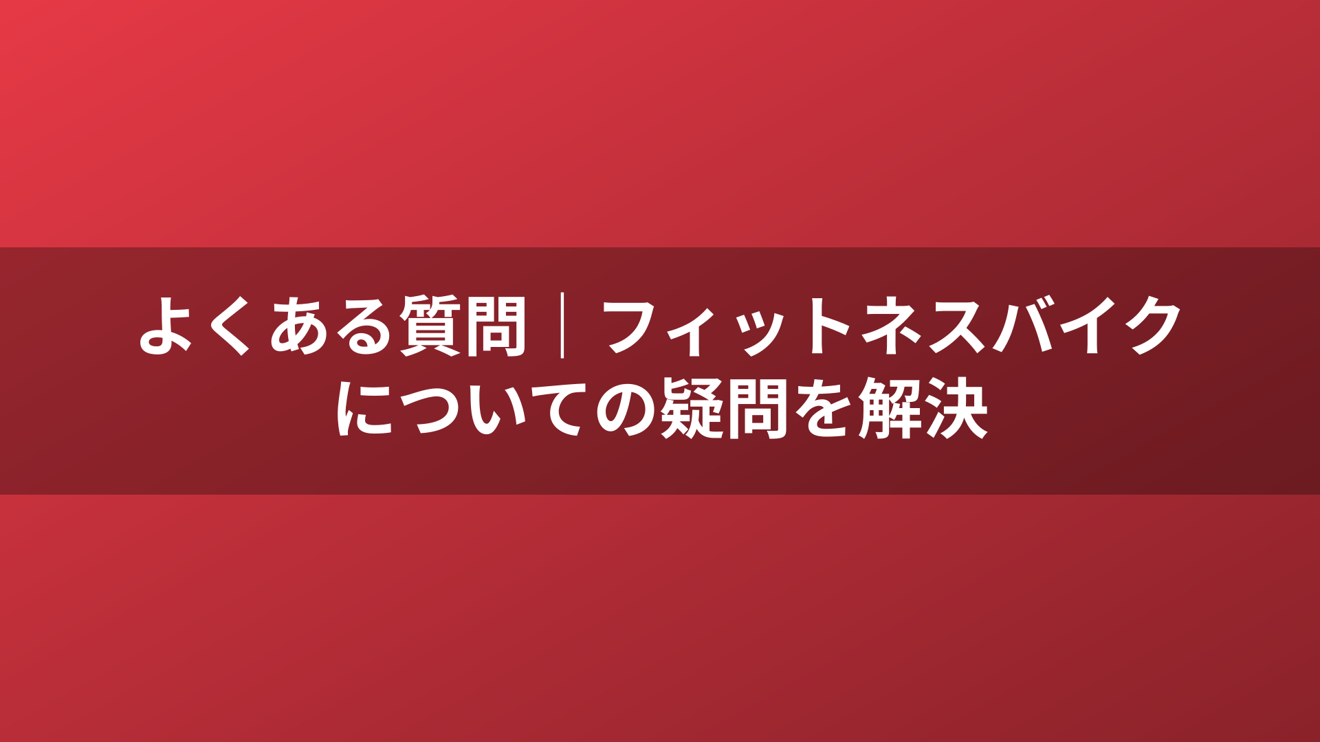 よくある質問｜フィットネスバイクについての疑問を解決