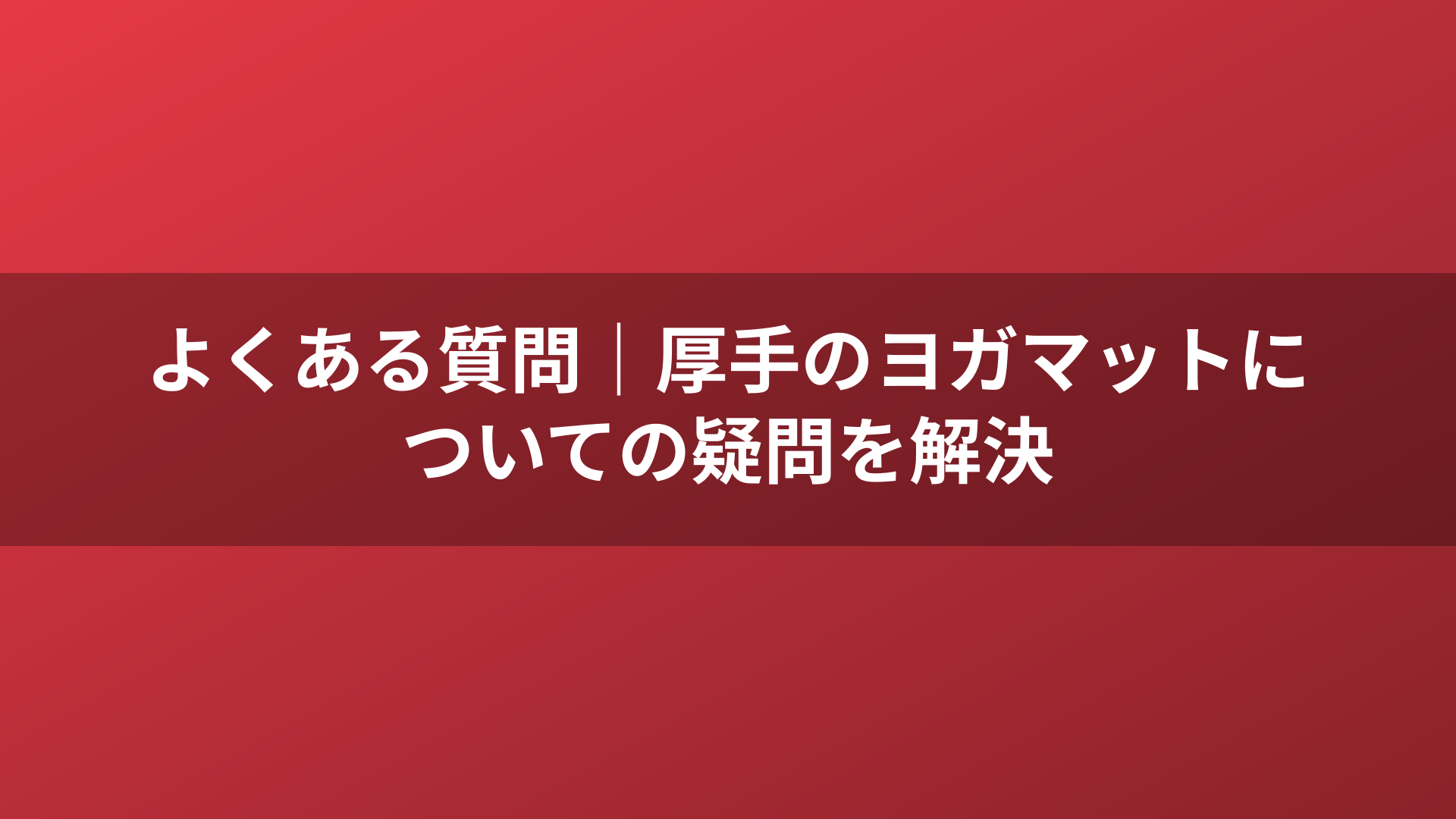 よくある質問|厚手のヨガマットについての疑問を解決