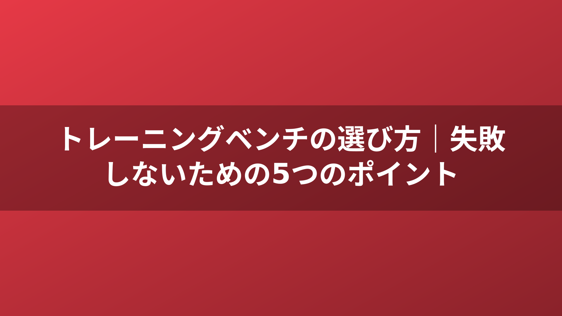 トレーニングベンチの選び方｜失敗しないための5つのポイント