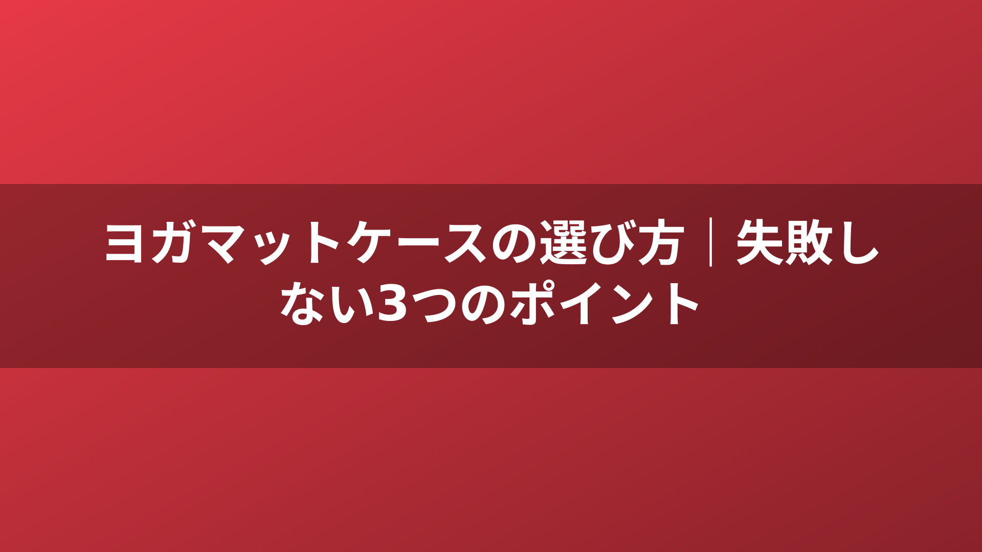 ヨガマットケースの選び方|失敗しない3つのポイント
