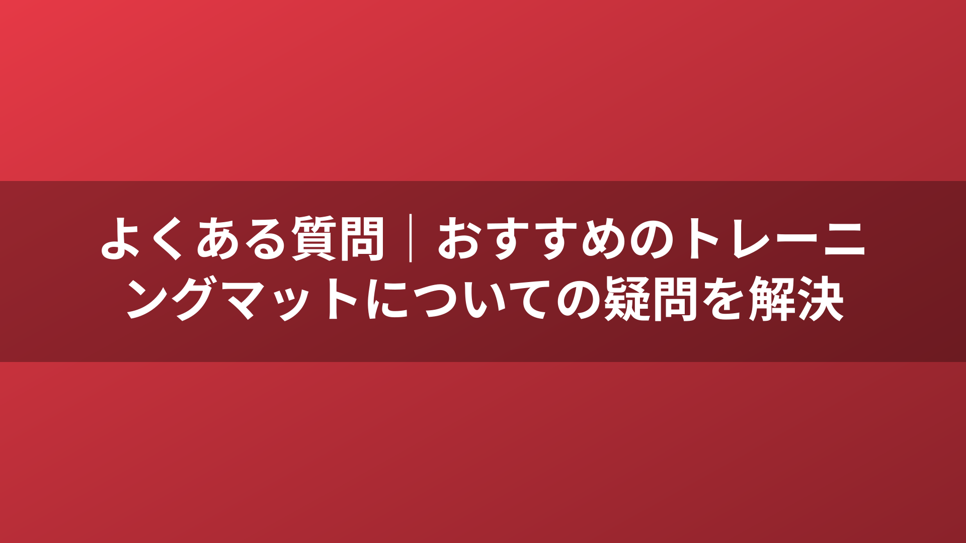 よくある質問｜おすすめのトレーニングマットについての疑問を解決