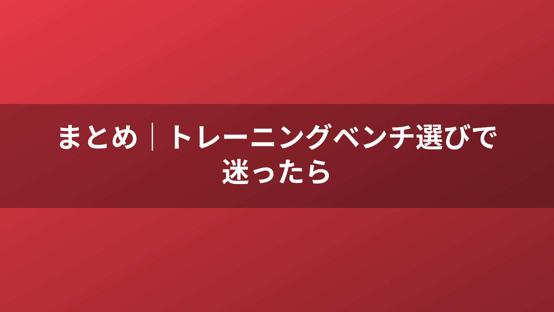 まとめ｜トレーニングベンチ選びで迷ったら