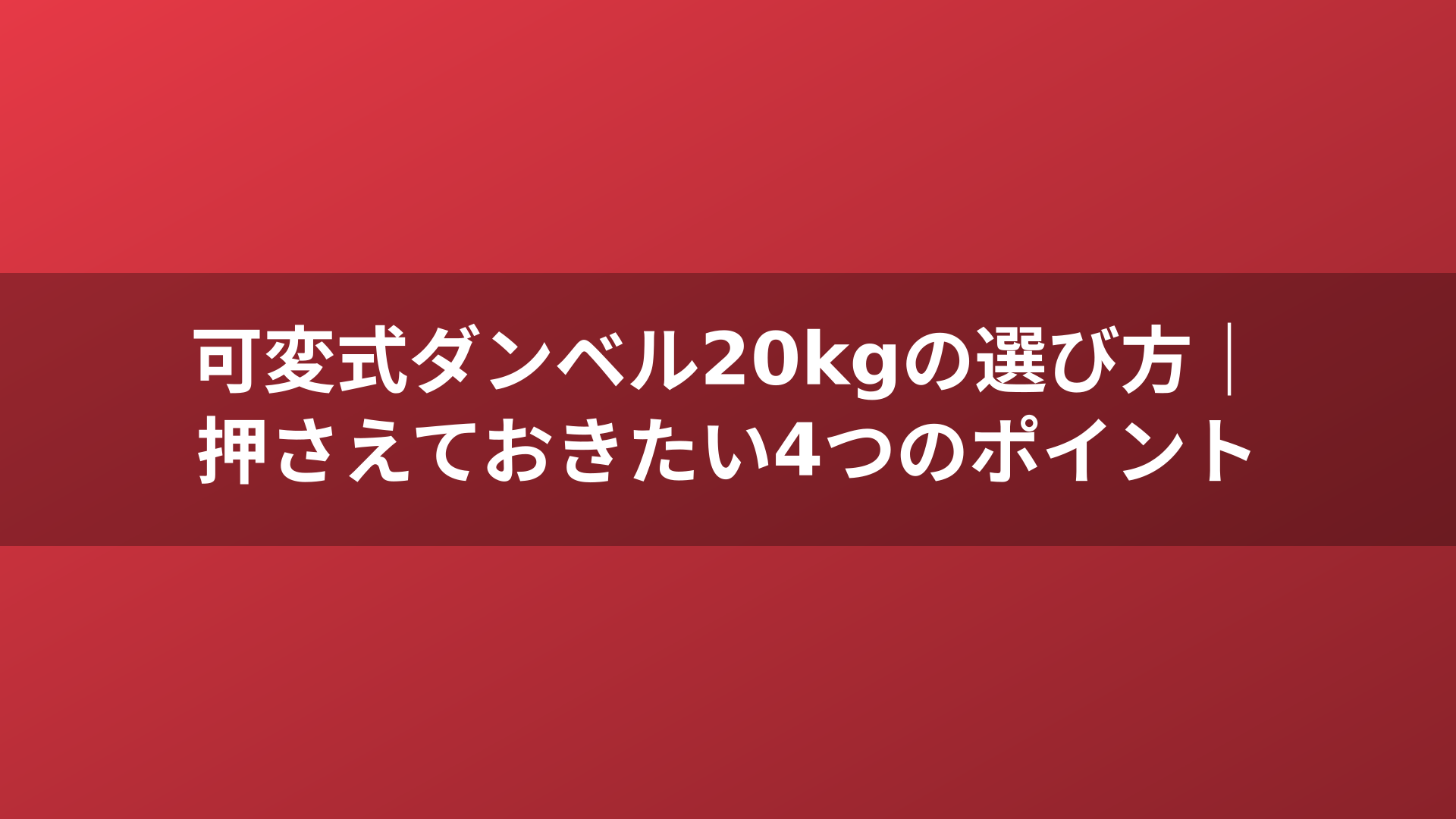 可変式ダンベル20kgの選び方｜押さえておきたい4つのポイント
